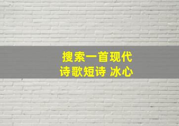 搜索一首现代诗歌短诗 冰心